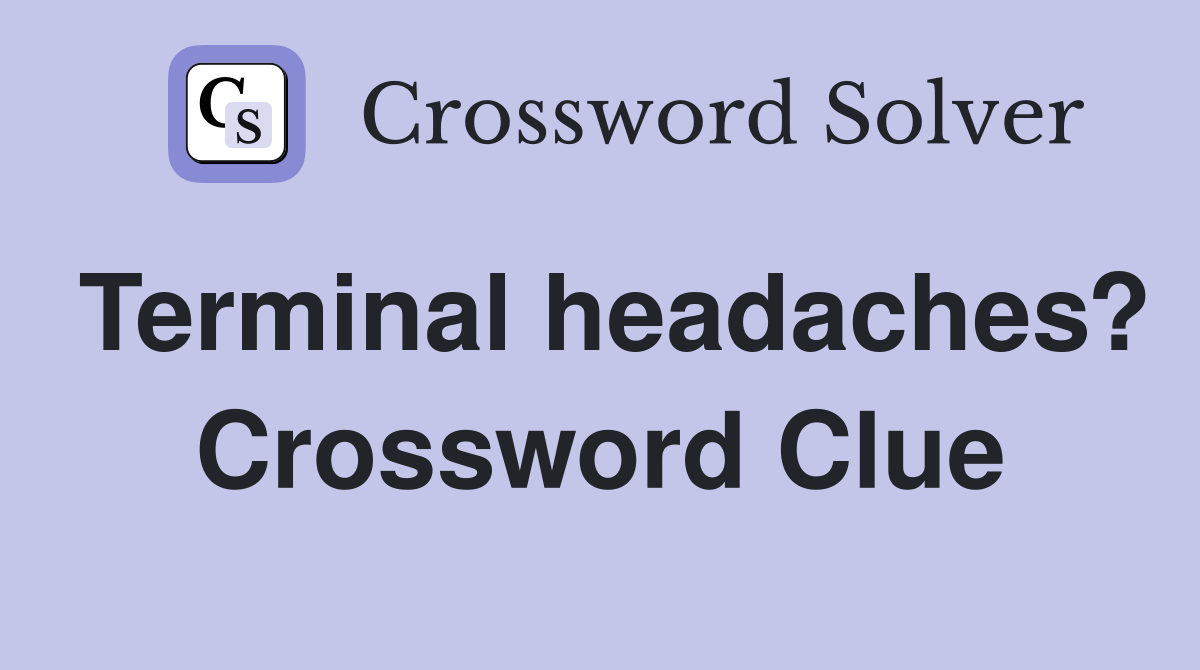 Terminal headaches? Crossword Clue