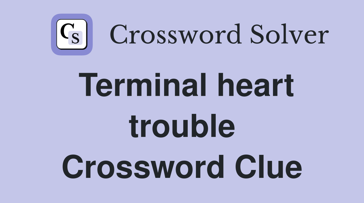 Terminal heart trouble Crossword Clue