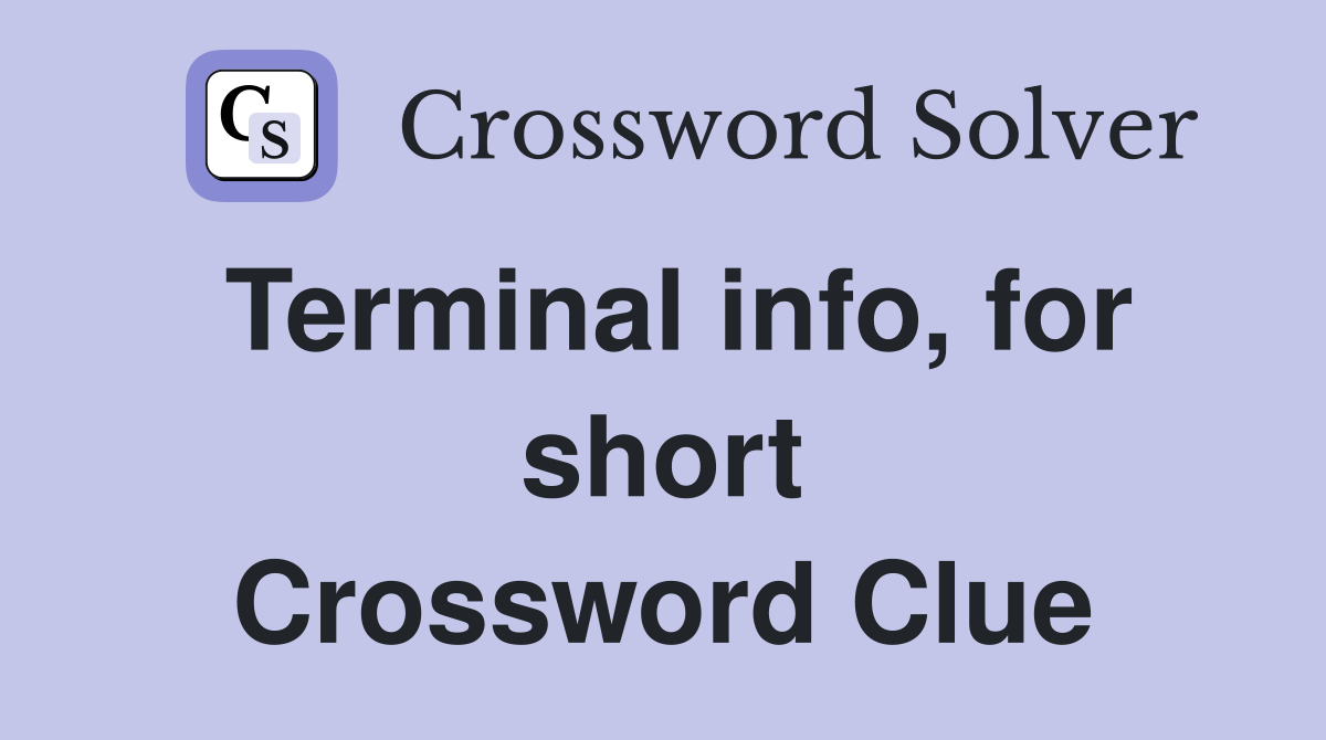 Terminal info, for short Crossword Clue