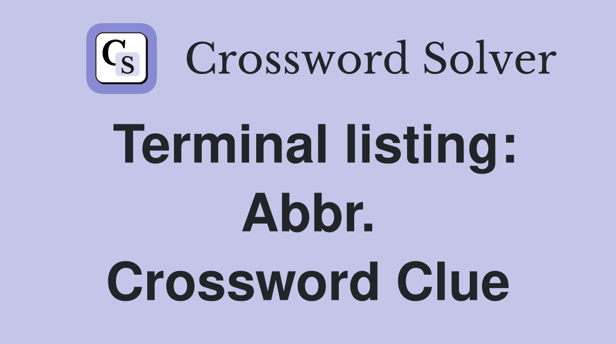 Terminal listing: Abbr. Crossword Clue