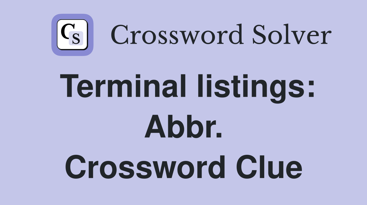 Terminal listings: Abbr. Crossword Clue
