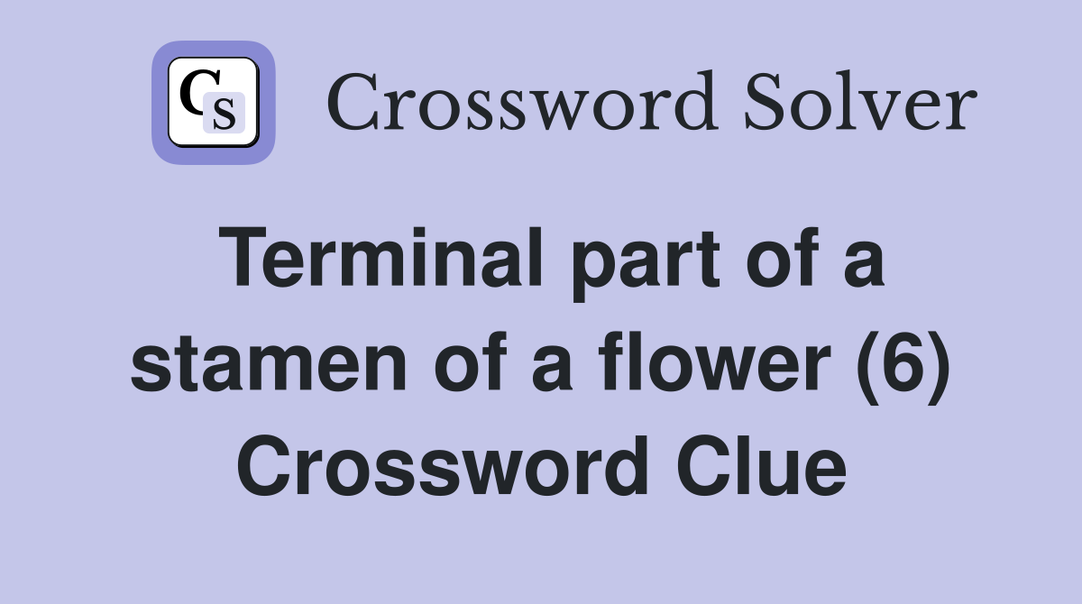 Terminal part of a stamen of a flower (6) Crossword Clue