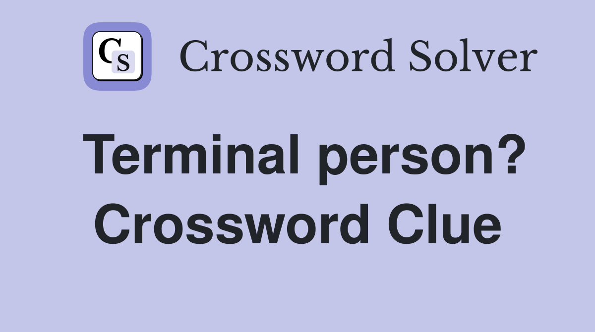 Terminal person? Crossword Clue