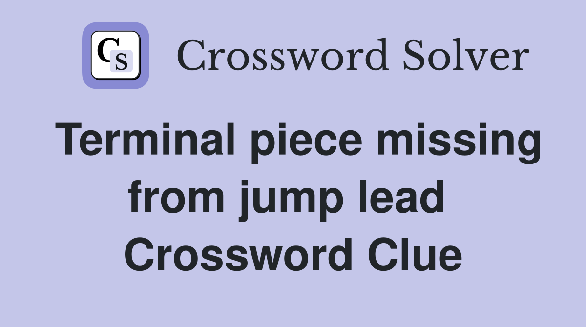 Terminal piece missing from jump lead  Crossword Clue
