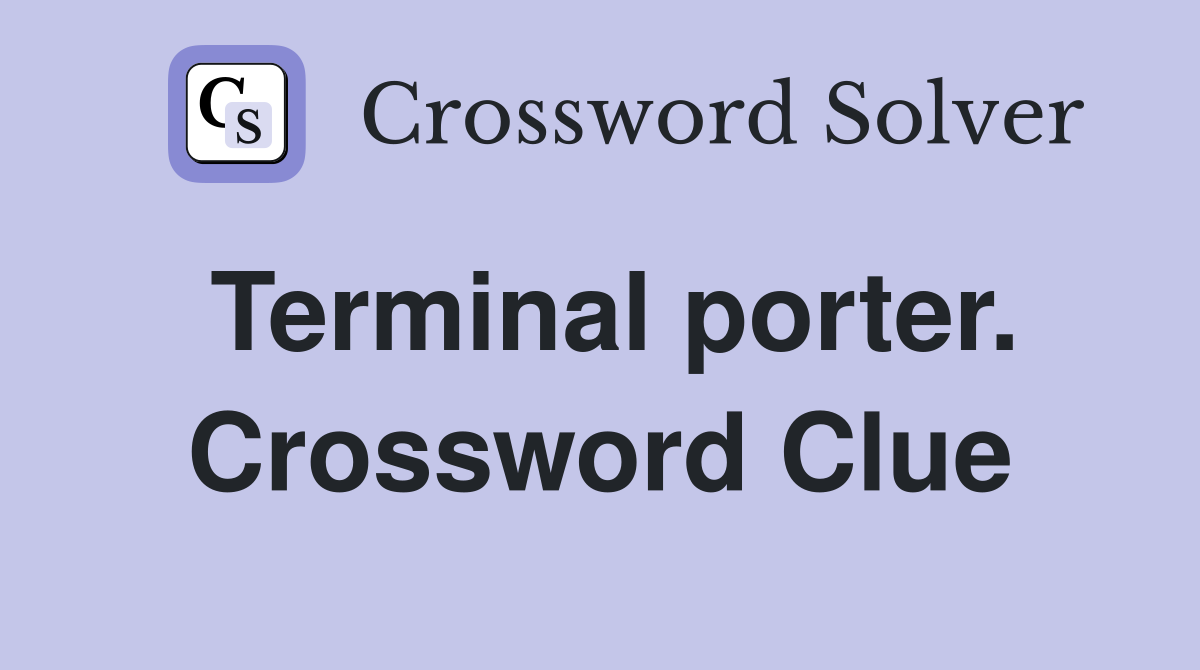 Terminal porter. Crossword Clue
