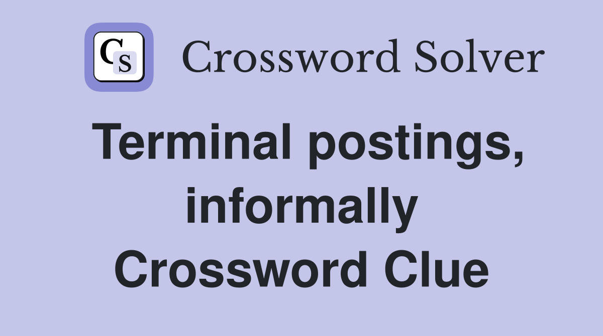Terminal postings, informally Crossword Clue