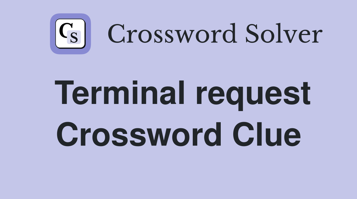 Terminal request Crossword Clue