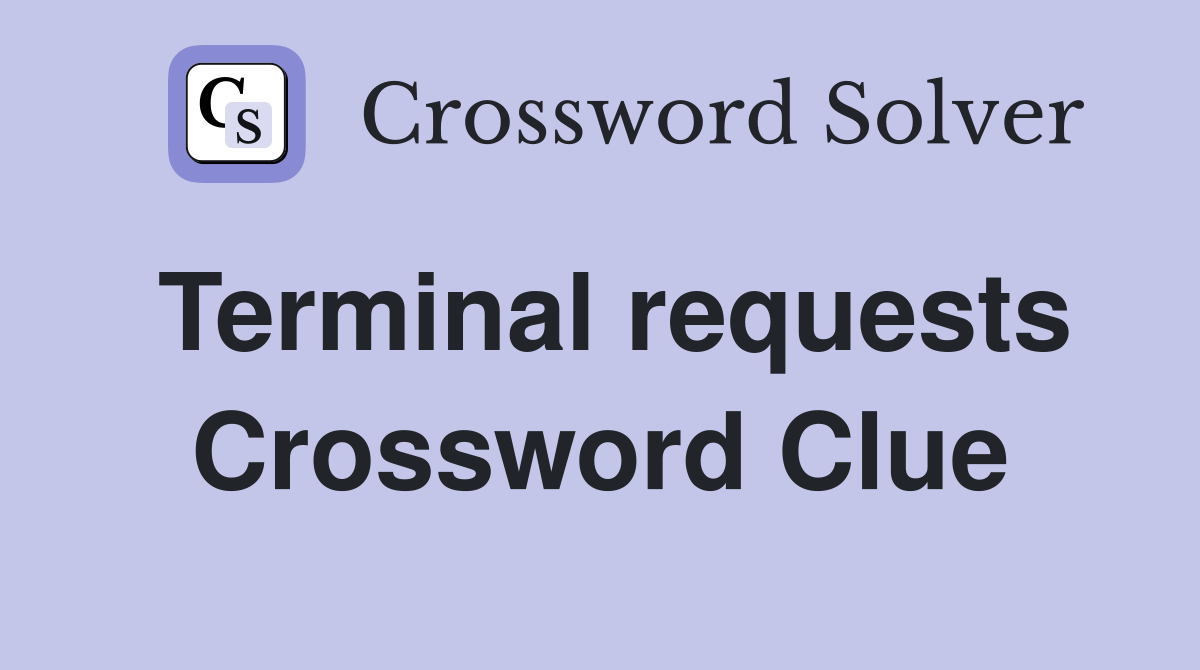 Terminal requests Crossword Clue