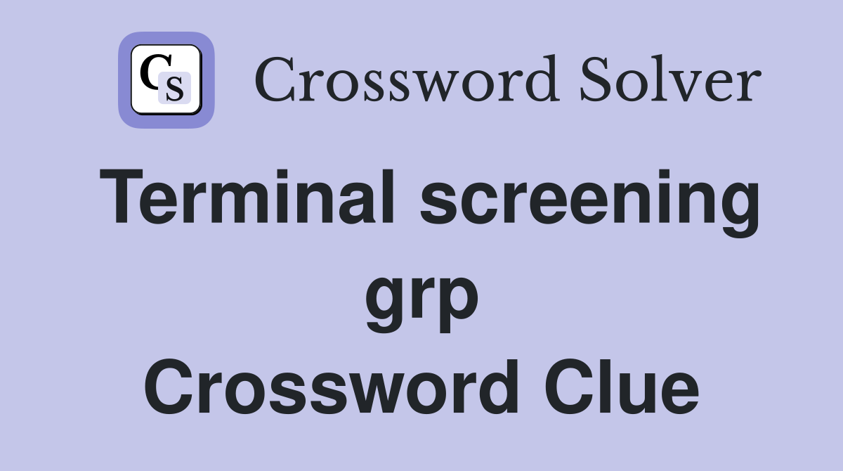 Terminal screening grp Crossword Clue