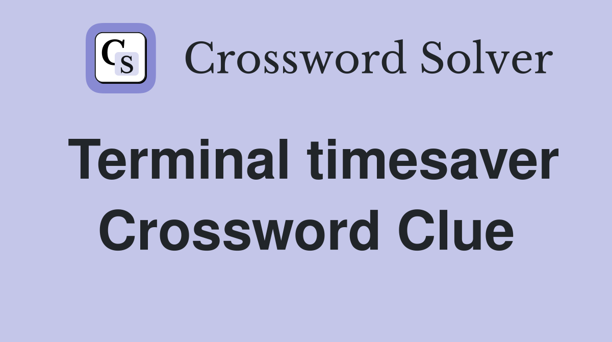 Terminal timesaver Crossword Clue
