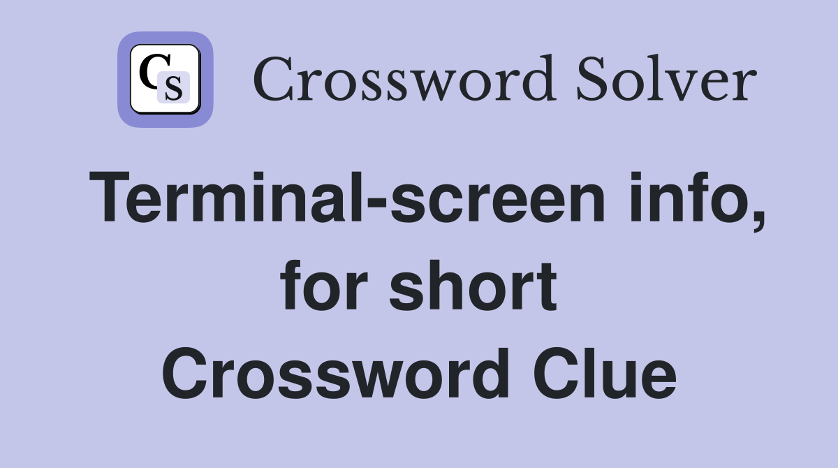 Terminal-screen info, for short Crossword Clue