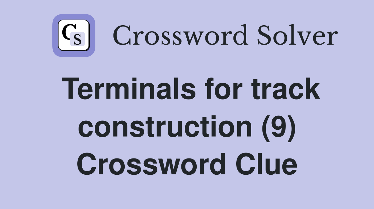 Terminals for track construction (9) Crossword Clue