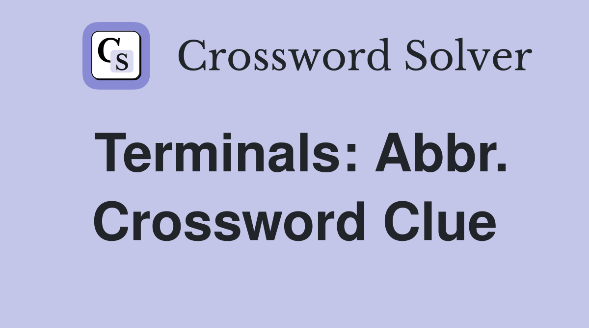 Terminals: Abbr. Crossword Clue