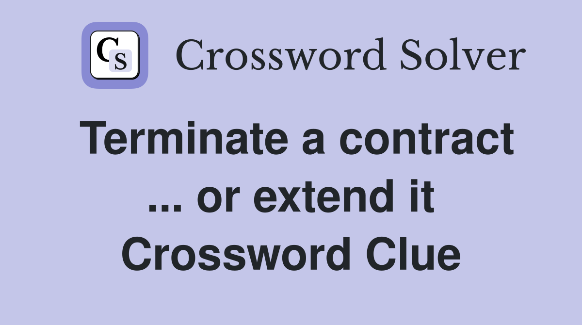 Terminate a contract ... or extend it Crossword Clue