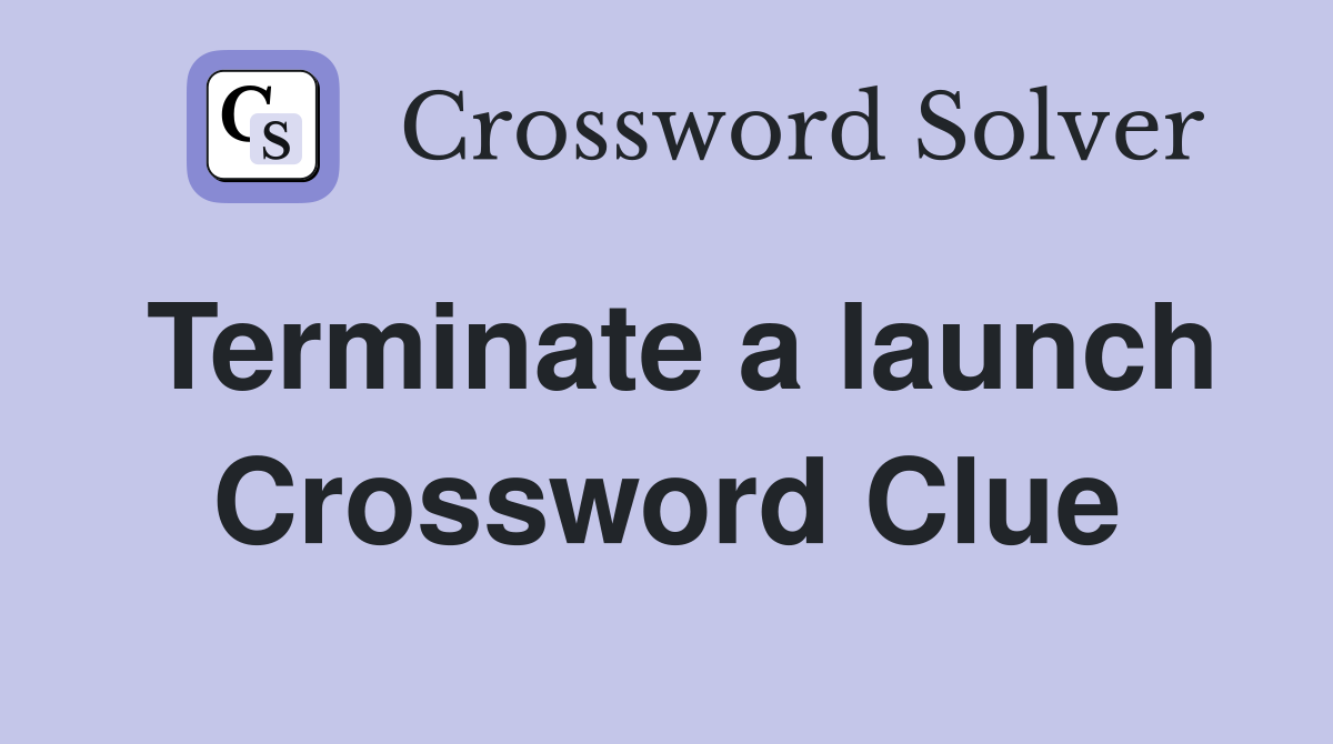 Terminate a launch Crossword Clue