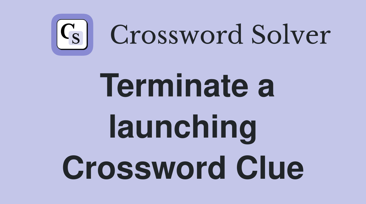 Terminate a launching Crossword Clue