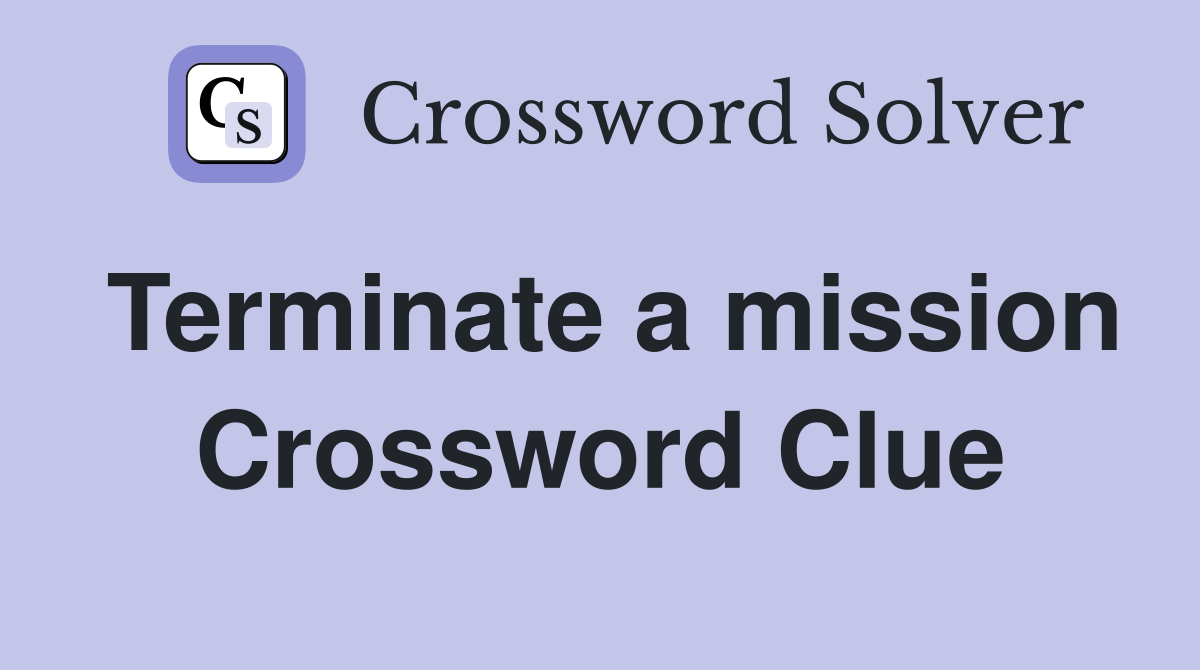 Terminate a mission Crossword Clue