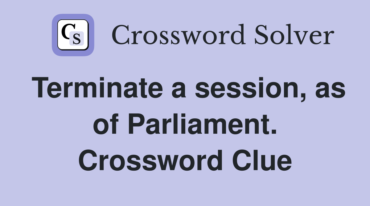 Terminate a session, as of Parliament. Crossword Clue