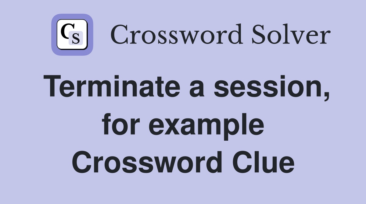 Terminate a session, for example Crossword Clue