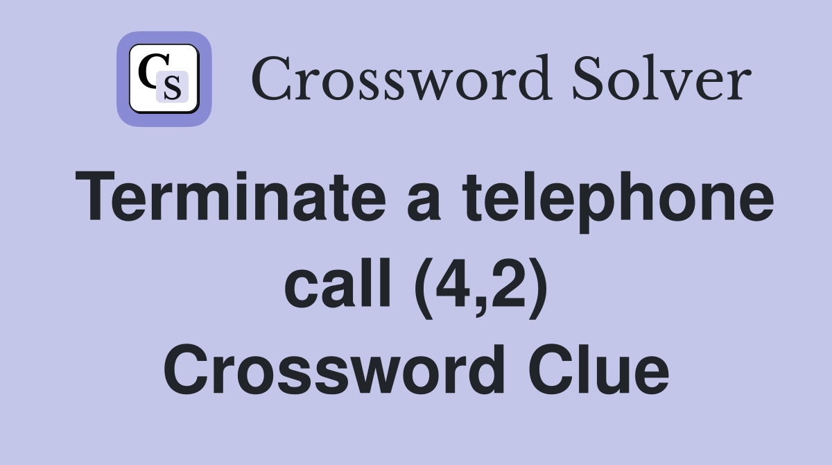 Terminate a telephone call (4,2) Crossword Clue