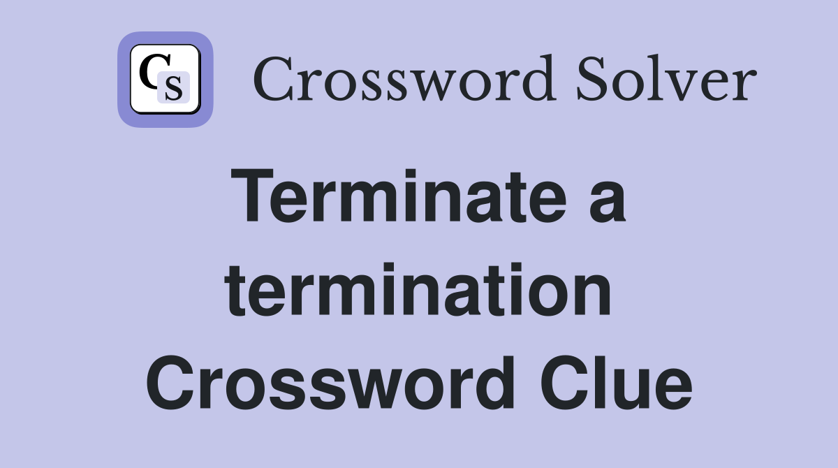 Terminate a termination Crossword Clue