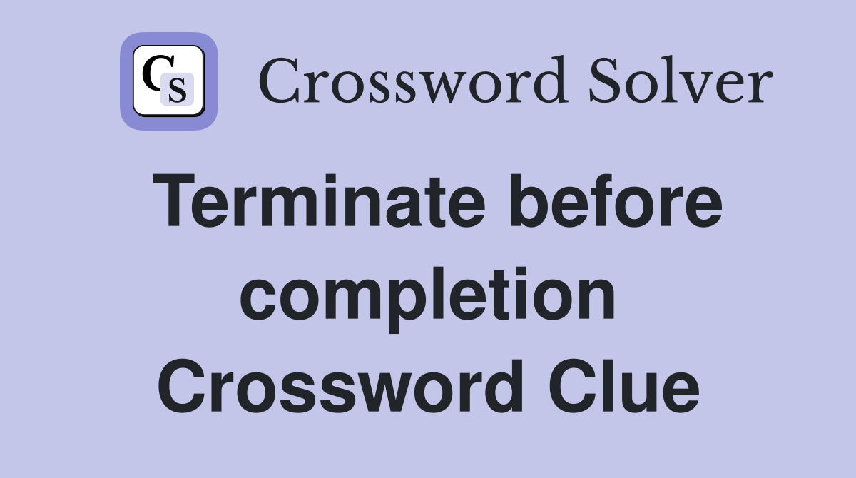 Terminate before completion Crossword Clue