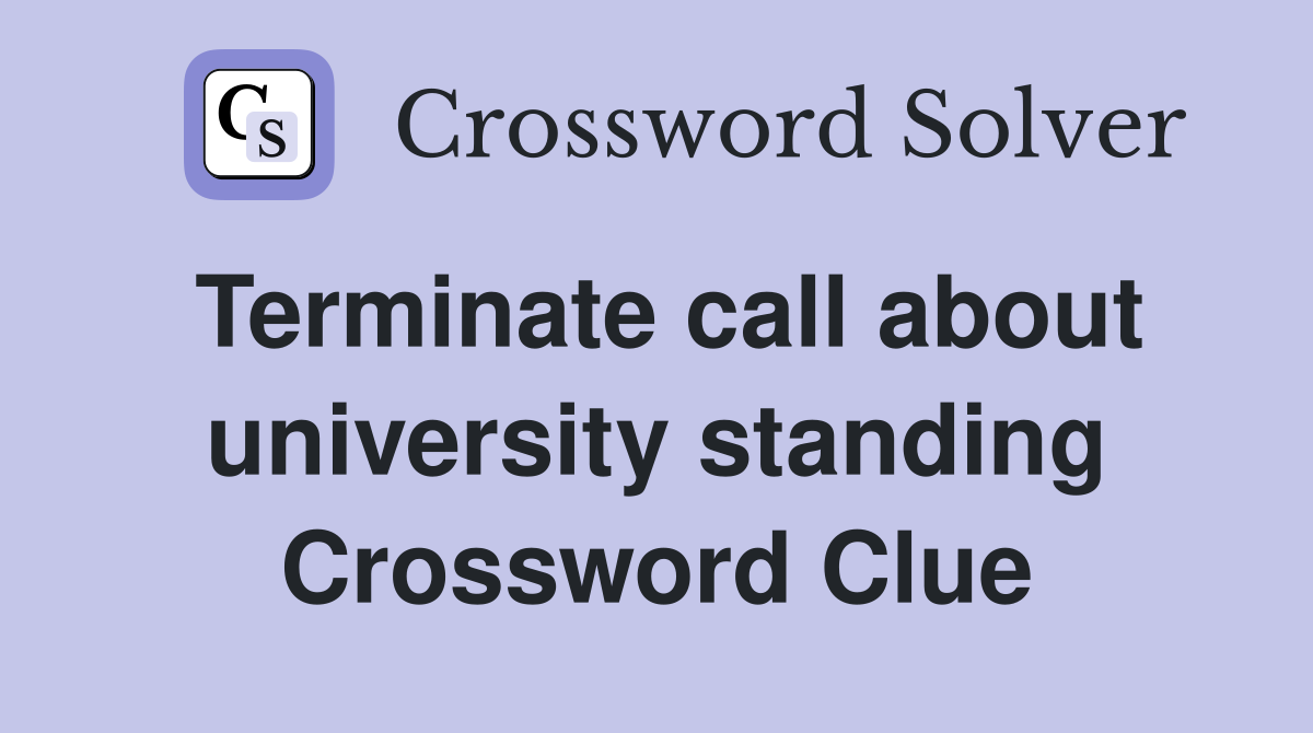 Terminate call about university standing Crossword Clue