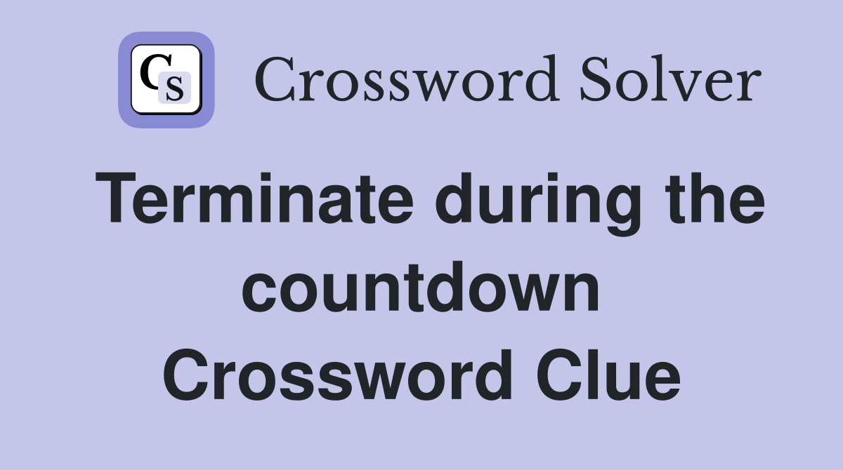 Terminate during the countdown Crossword Clue
