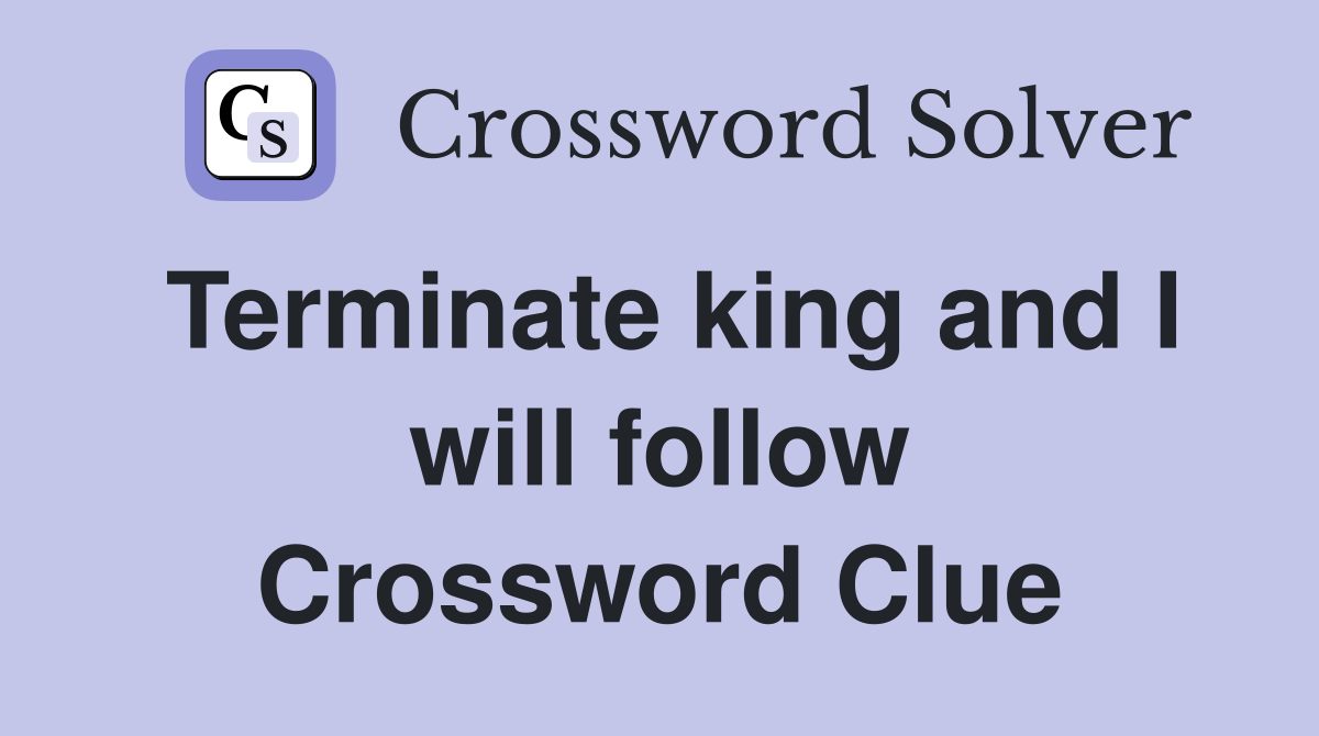 Terminate king and I will follow Crossword Clue