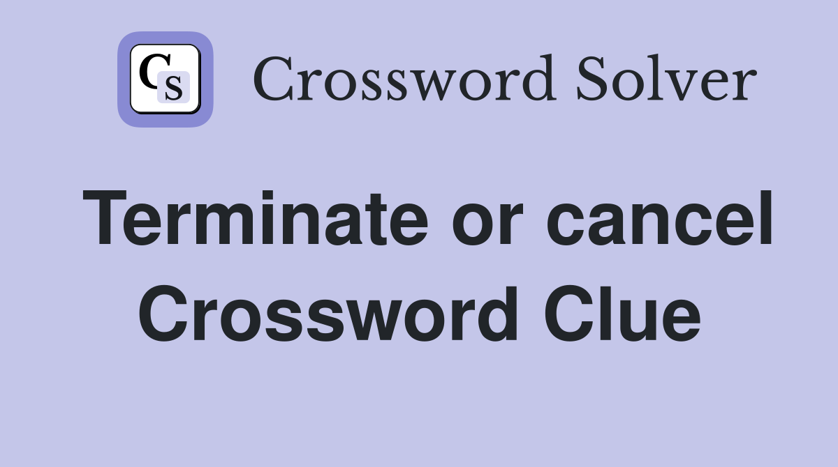 Terminate or cancel Crossword Clue