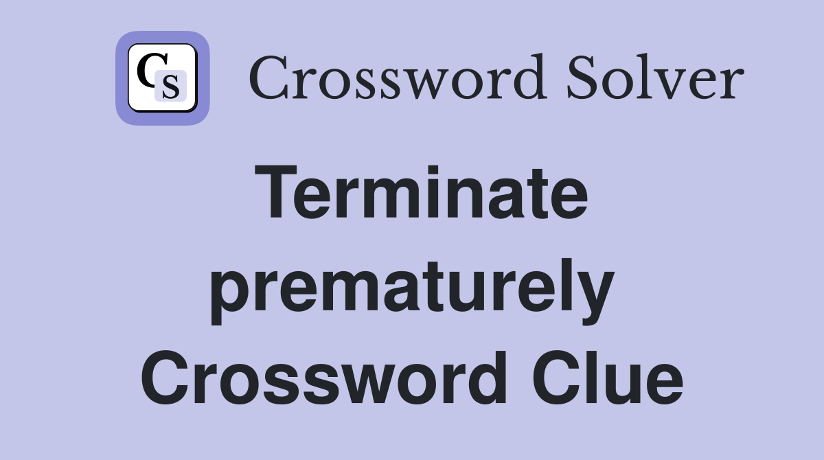 Terminate prematurely Crossword Clue