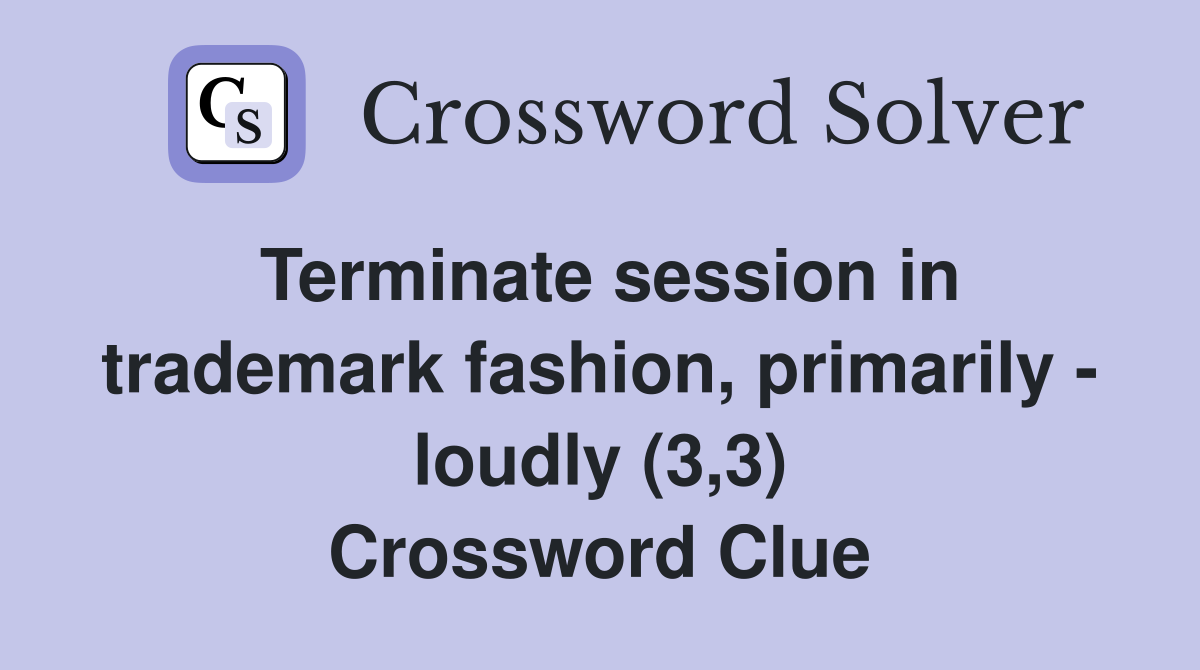 Terminate session in trademark fashion, primarily - loudly (3,3) Crossword Clue