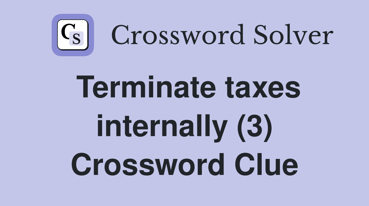 Terminate taxes internally (3) Crossword Clue
