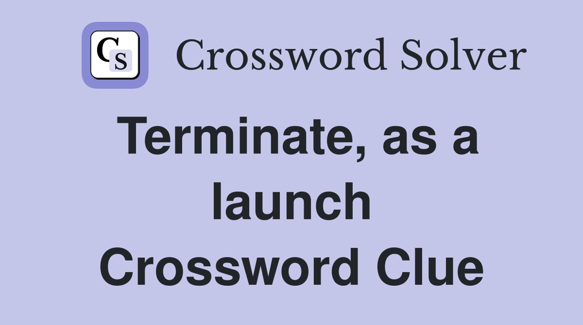 Terminate, as a launch Crossword Clue