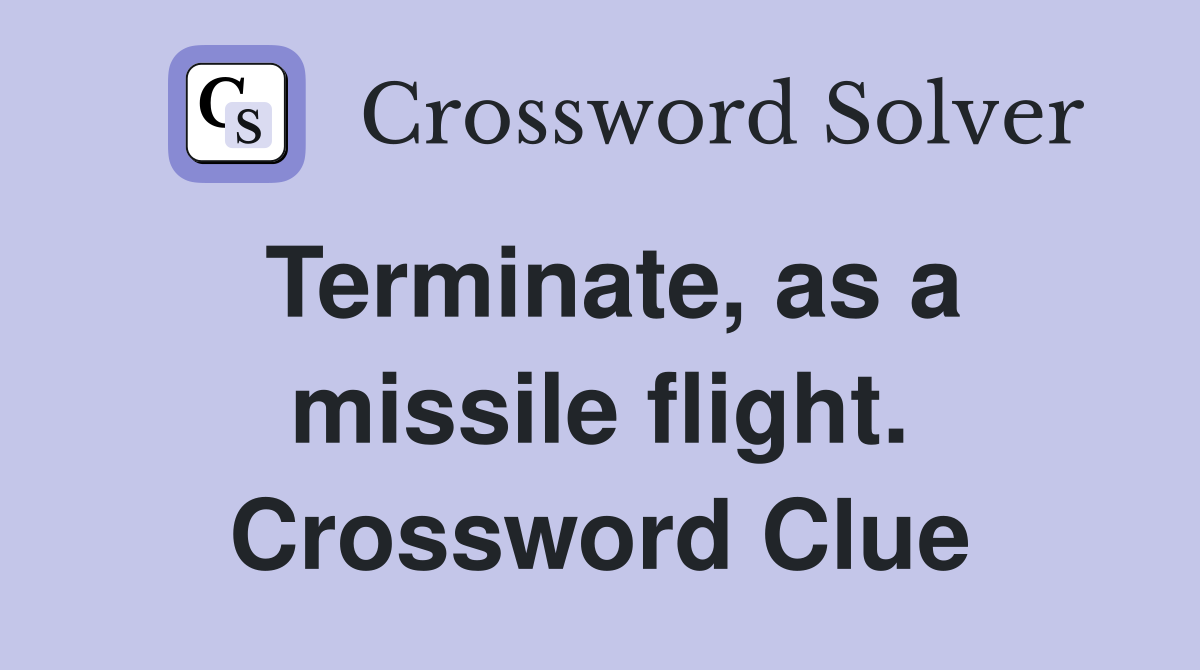 Terminate, as a missile flight. Crossword Clue
