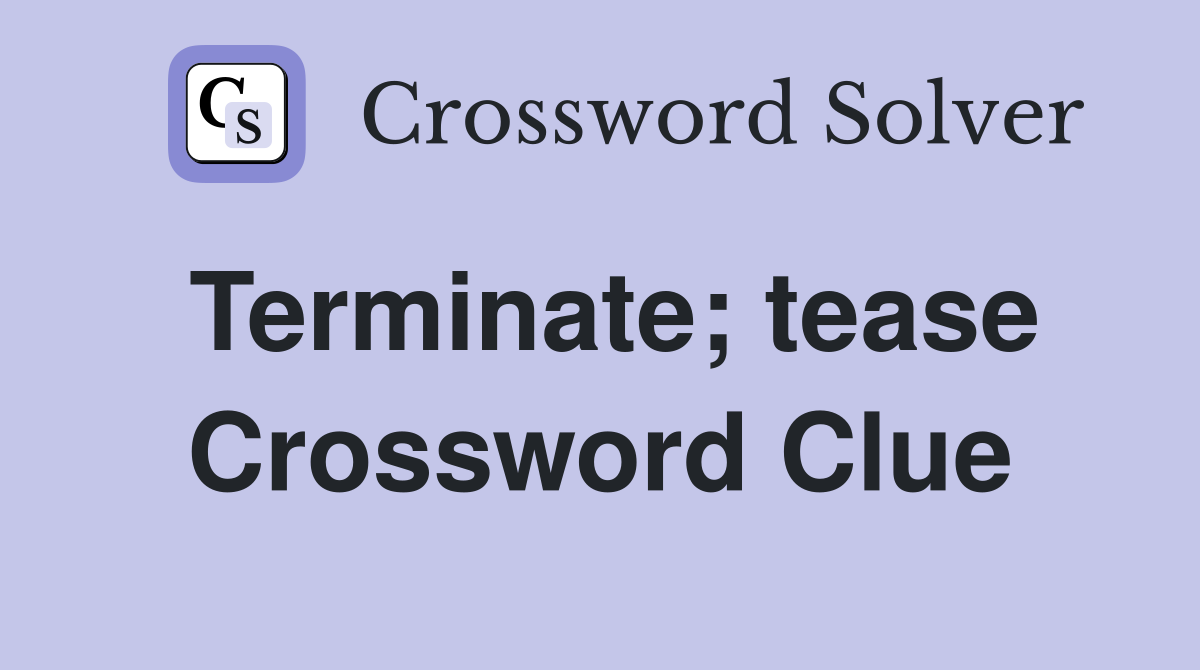 Terminate; tease Crossword Clue