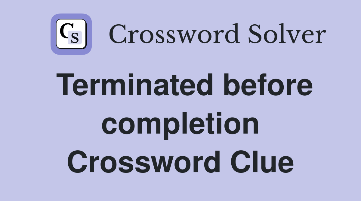 Terminated before completion Crossword Clue