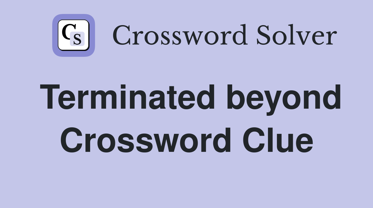Terminated beyond Crossword Clue