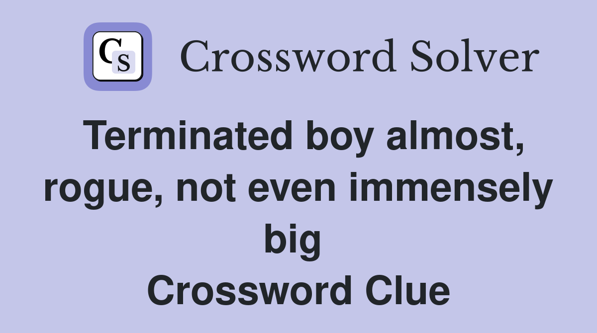 Terminated boy almost, rogue, not even immensely big  Crossword Clue