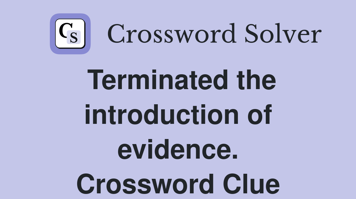 Terminated the introduction of evidence. Crossword Clue