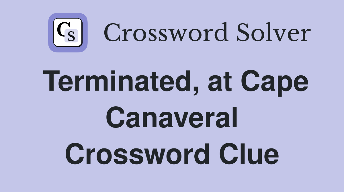 Terminated, at Cape Canaveral Crossword Clue