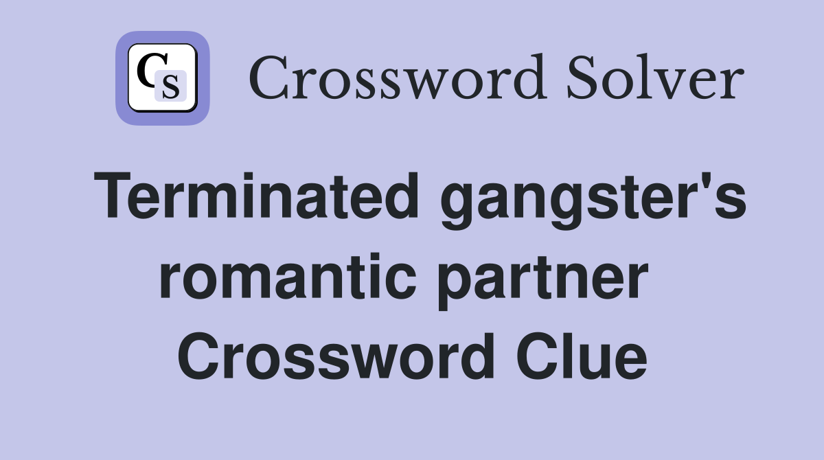 Terminated gangster's romantic partner  Crossword Clue