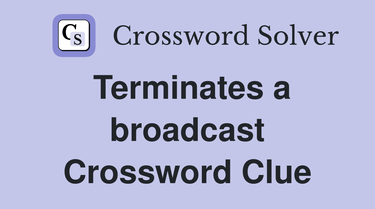 Terminates a broadcast Crossword Clue