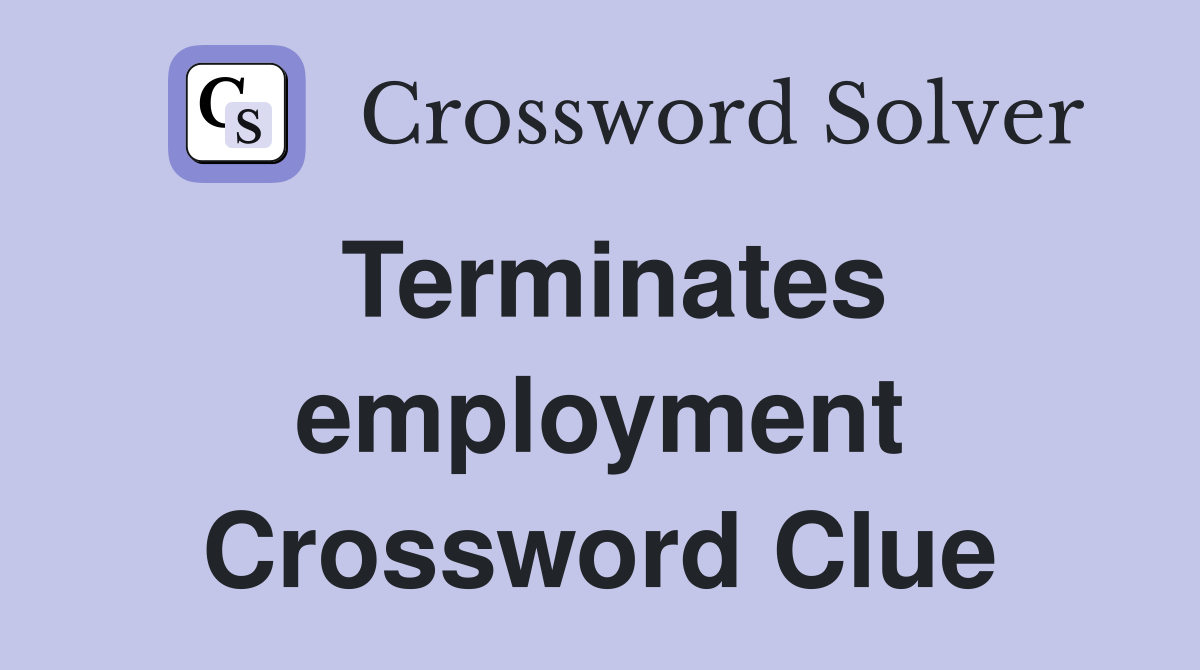 Terminates employment Crossword Clue