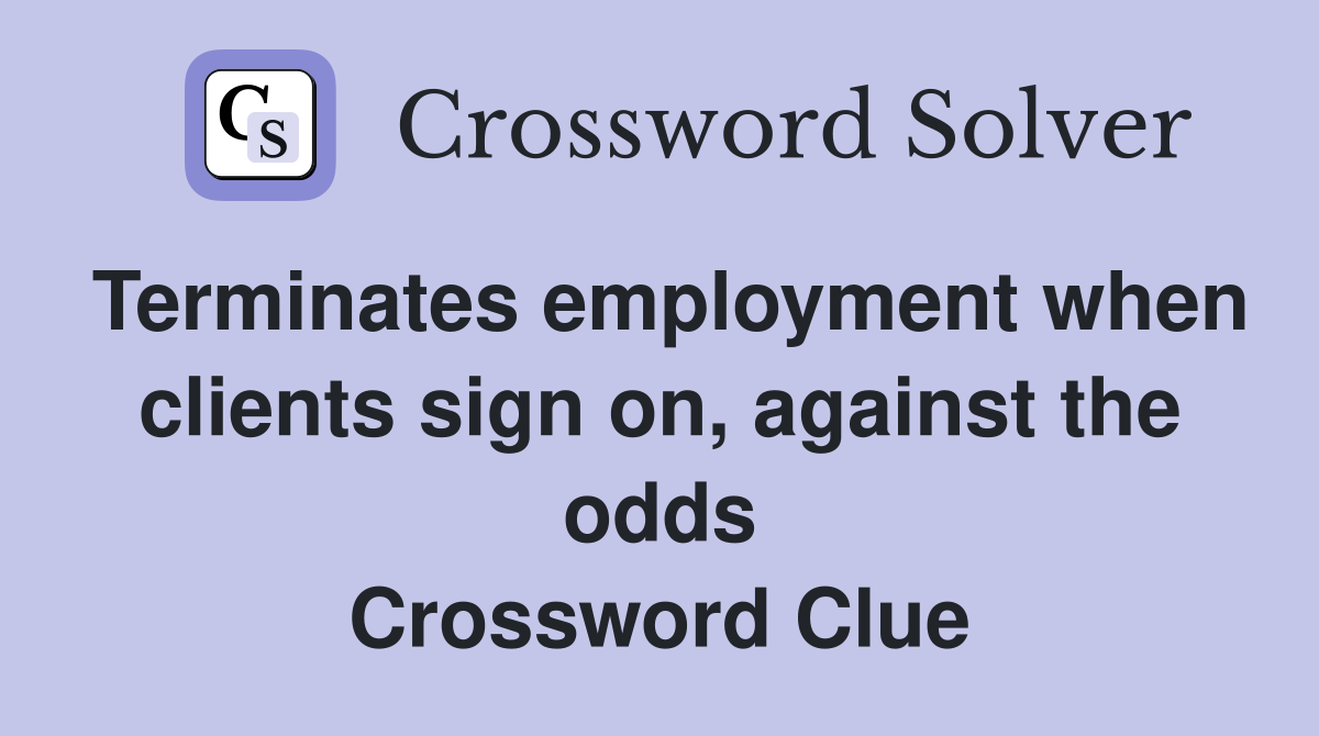 Terminates employment when clients sign on, against the odds Crossword Clue