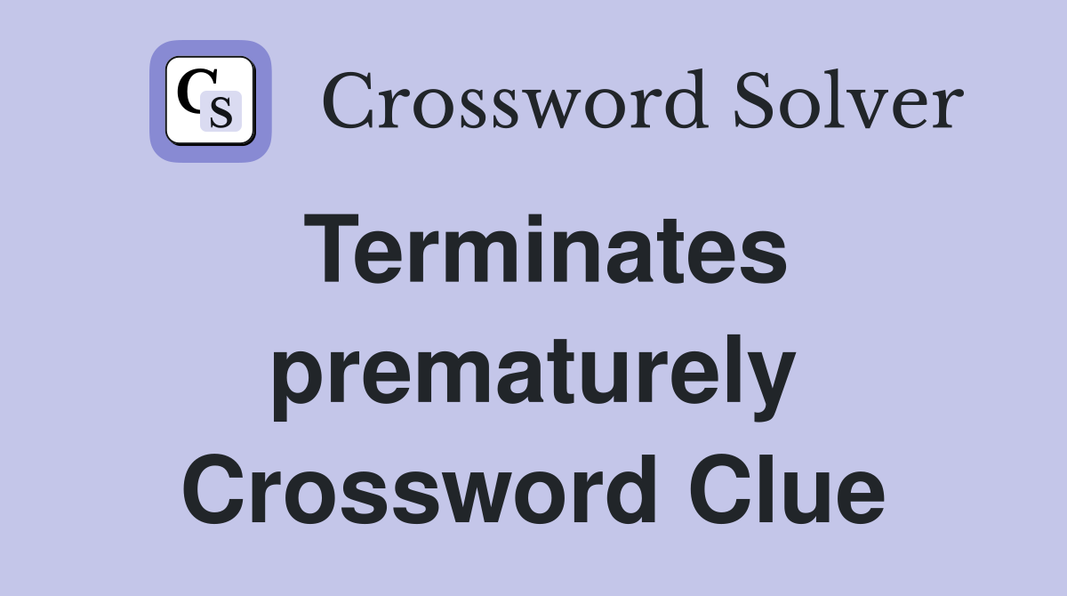 Terminates prematurely Crossword Clue