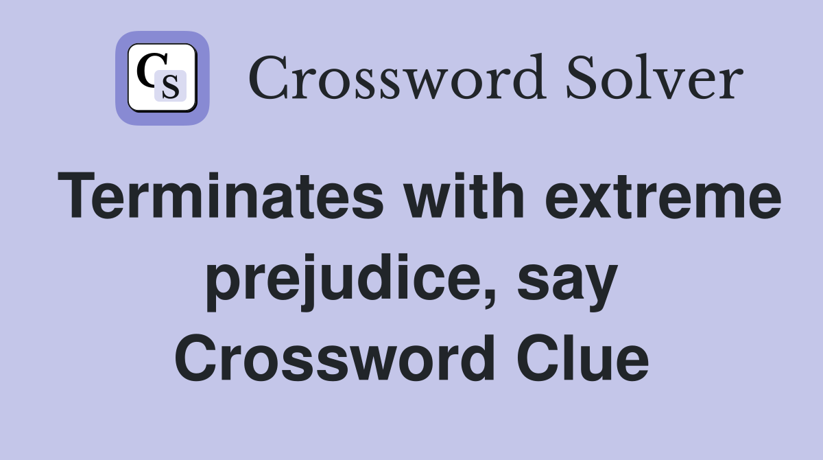 Terminates with extreme prejudice, say Crossword Clue