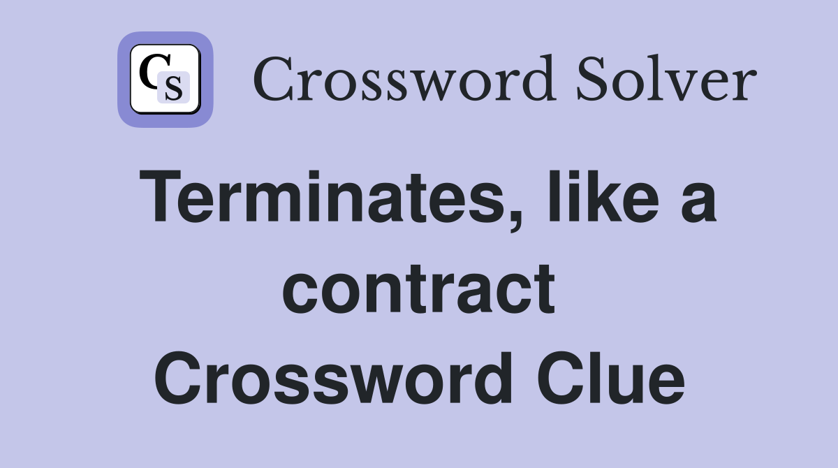 Terminates, like a contract Crossword Clue