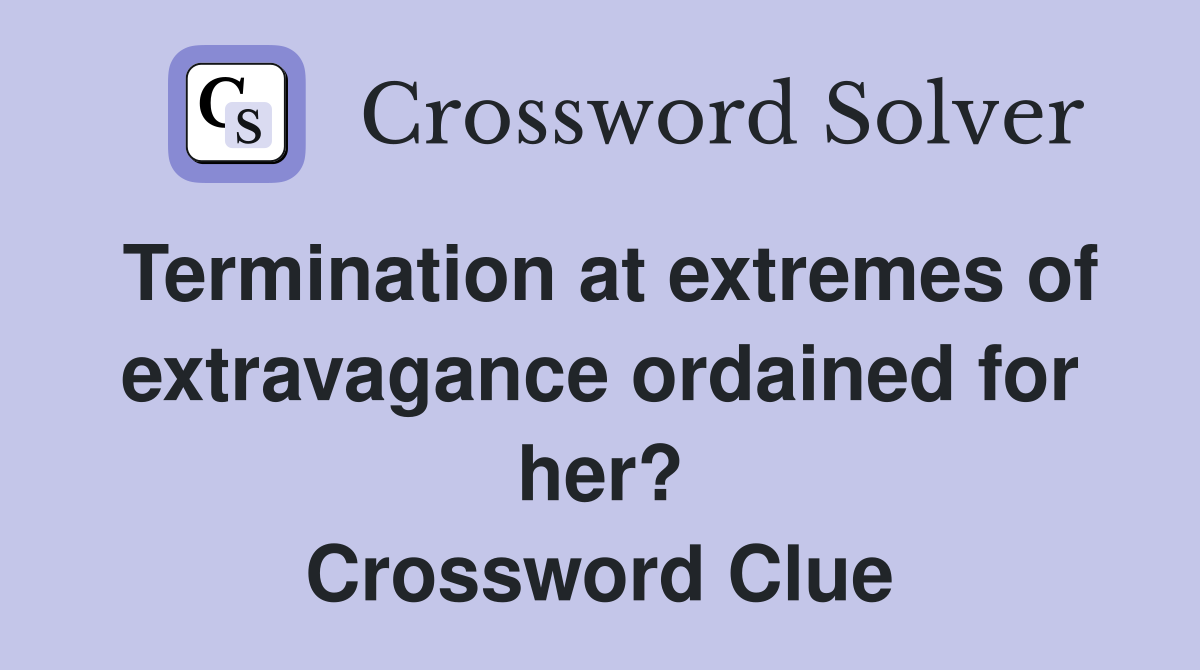 Termination at extremes of extravagance ordained for her? Crossword Clue
