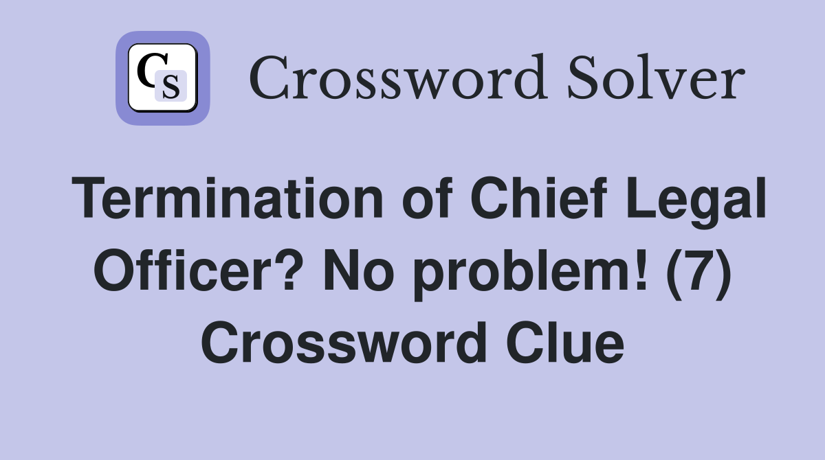 Termination of Chief Legal Officer? No problem! (7) Crossword Clue